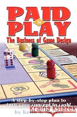 Paid to Play: The Business of Game Design Meyers, Keith A. 9781440104169 iUniverse.com - książka