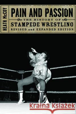 Pain and Passion: The History of Stampede Wrestling McCoy, Heath 9781550227871 ECW Press - książka
