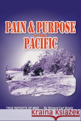 Pain and Purpose in the Pacific: True Reports of War Richard Carl Bright 9781490721521 Trafford Publishing - książka