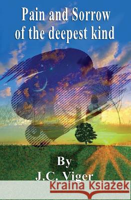 Pain and sorrow of the deepest kind J. C. Viger 9781499728019 Createspace Independent Publishing Platform - książka