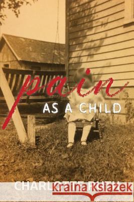Pain as a Child Charlotte Ruth 9780578503479 Ardella Moriarity - książka