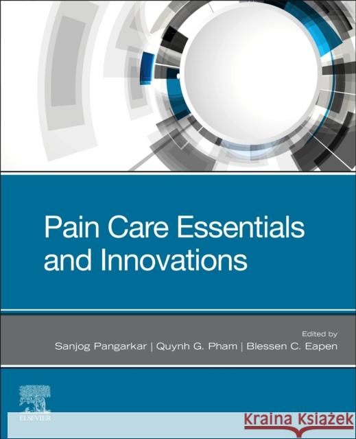 Pain Care Essentials and Innovations Blessen C. Eapen Sanjong Pangarkar Angela Quynh Pham 9780323722162 Elsevier - książka