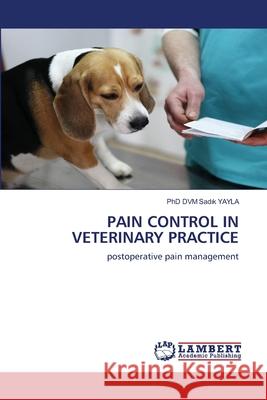 Pain Control in Veterinary Practice DVM Sadık Yayla 9786203196320 LAP Lambert Academic Publishing - książka