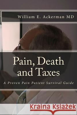 Pain, Death and Taxes: A Pain Patient Survival Guide Dr William Edward Ackerma 9781979350617 Createspace Independent Publishing Platform - książka