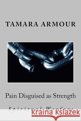 Pain Disguised as Strength: Spiritual Warfare Tamara Armour 9781986694490 Createspace Independent Publishing Platform - książka