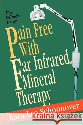 Pain Free With Far Infrared Mineral Therapy: The Miracle Lamp Schoonover, Kara Lee 9780595272631 iUniverse - książka