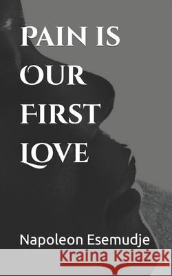 Pain is Our First Love Napoleon Esemudje   9798848641455 Independently Published - książka