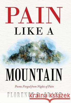 Pain Like a Mountain: Poems Forged from Nights of Pain Florence B Grant 9781489736499 Liferich - książka