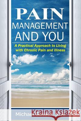 Pain Management and You: A Practical Approach to Living with Chronic Pain and Illness Gusack, M. a. Michael 9781979276542 Createspace Independent Publishing Platform - książka