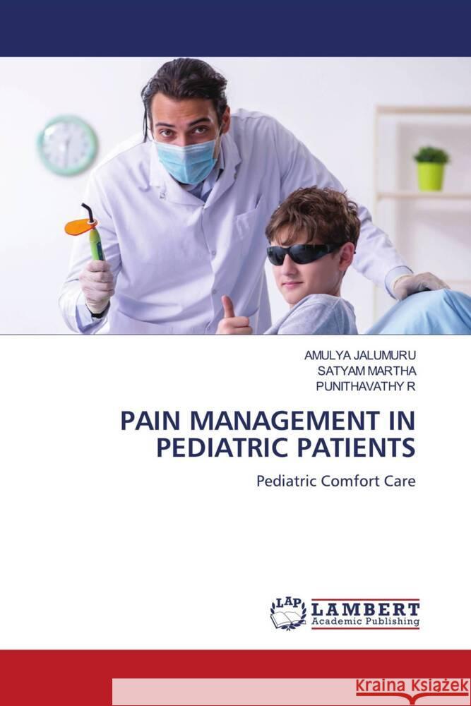 PAIN MANAGEMENT IN PEDIATRIC PATIENTS JALUMURU, AMULYA, MARTHA, SATYAM, R, Punithavathy 9786208417123 LAP Lambert Academic Publishing - książka