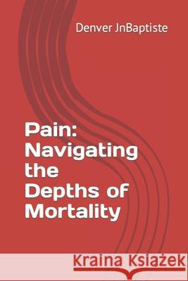 Pain: Navigating the Depths of Mortality Denver Jnbaptiste 9798863547442 Independently Published - książka