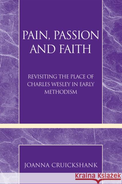 Pain, Passion and Faith: Revisiting the Place of Charles Wesley in Early Methodism Cruickshank, Joanna 9780810861541 Scarecrow Press - książka