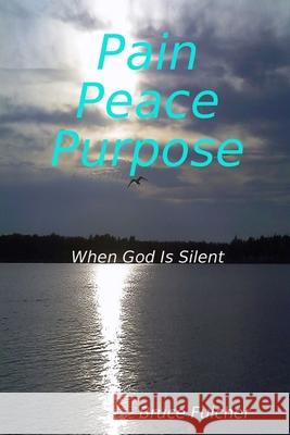 Pain, Peace, Purpose: When God Is Silent Fulcher, Bruce 9781716984211 Lulu.com - książka