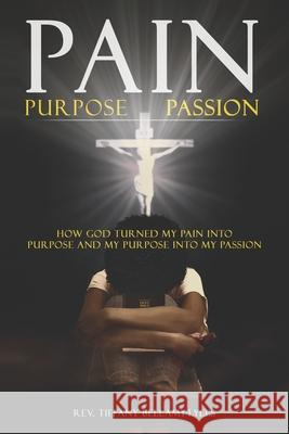 Pain, Purpose, Passion: How God Turned My Pain into Purpose and My Purpose into My Passion Tiffany Bellamy-Lyles 9781952273049 Jesus, Coffee, and Prayer - książka