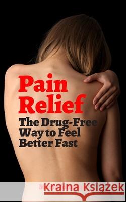 Pain Relief: The Drug-Free Way to Feel Better Fast Maria Johnson 9781540406200 Createspace Independent Publishing Platform - książka