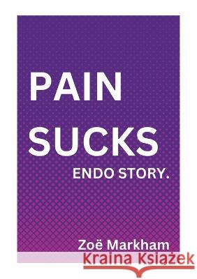 Pain Sucks Endo Story Zoë Markham, Sarah Neofield 9781447861041 Lulu Press Inc - książka