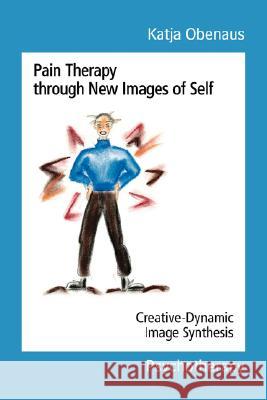 Pain Therapy Through New Images of Self: Creative-Dynamic Image Synthesis Obenaus, Katja 9781425121914 Trafford Publishing - książka