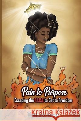 Pain to Purpose: Escaping the F.I.R.E. to Get to Freedom Angela R. Edwards Sarah Jackson Tyria D. Jones 9781947445727 Pearly Gates Publishing LLC - książka