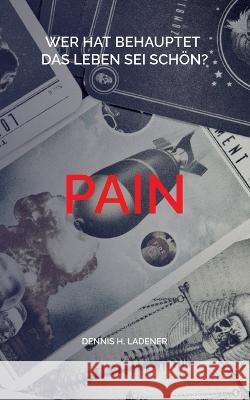 Pain: Wer bitte hat behauptet das Leben sei schön? Ladener, Dennis Hans 9783756833207 Books on Demand - książka