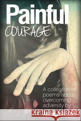 Painful Courage: A Collection of Poems about Overcoming Adversity Adele L. Johnson 9781523802715 Createspace Independent Publishing Platform - książka