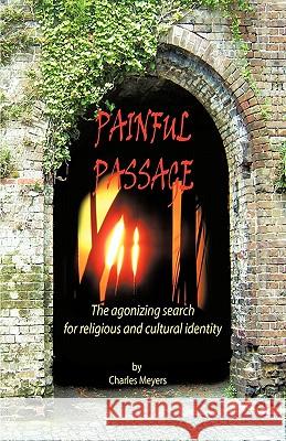 Painful Passage: The Agonizing Search for Religious and Cultural Identity Meyers, Charles 9781450250603 iUniverse.com - książka
