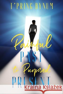 Painful Past to Purposed Present T'Pring Bynum 9781673703351 Independently Published - książka