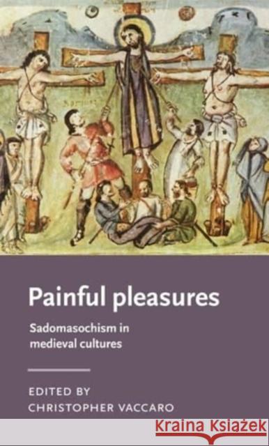 Painful Pleasures: Sadomasochism in Medieval Cultures  9781526153333 Manchester University Press - książka