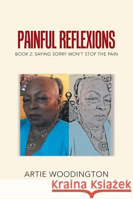 Painful Reflexions: Book 2: Saying Sorry Won't Stop the Pain Artie Woodington 9781984546753 Xlibris Us - książka