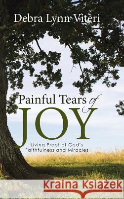 Painful Tears of Joy: Living Proof of God's Faithfulness and Miracles Debra Lynn Viteri 9781512730494 WestBow Press - książka