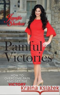 Painful Victories: How to Overcome Pain and Get The Victory Jennifer Sheehan 9781513648620 Jennifer Sheehan Ministries - książka