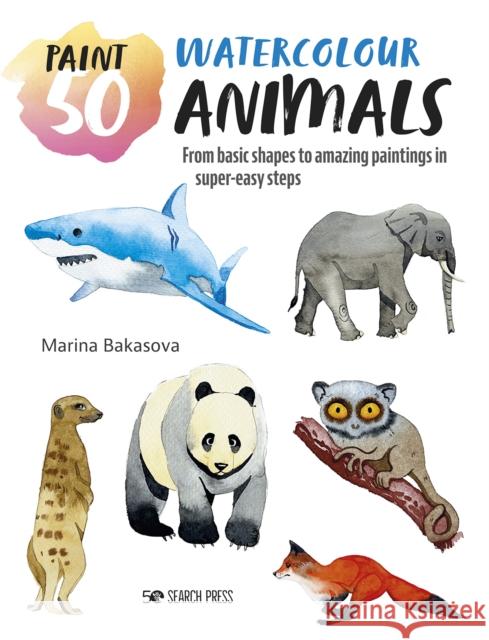 Paint 50: Watercolour Animals: From Basic Shapes to Amazing Paintings in Super-Easy Steps Marina Bakasova 9781800921283 Search Press Ltd - książka