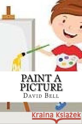 Paint A Picture Tony Bell David Bell 9781981166558 Createspace Independent Publishing Platform - książka