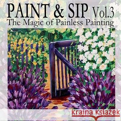 Paint and Sip Vol. 3: The Magic of Painless Painting Lisa Maus 9781722912369 Createspace Independent Publishing Platform - książka