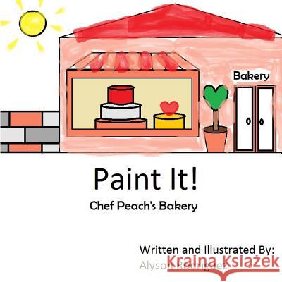 Paint It!: Chef Peach's Bakery Alyson Rodriguez 9781530201334 Createspace Independent Publishing Platform - książka