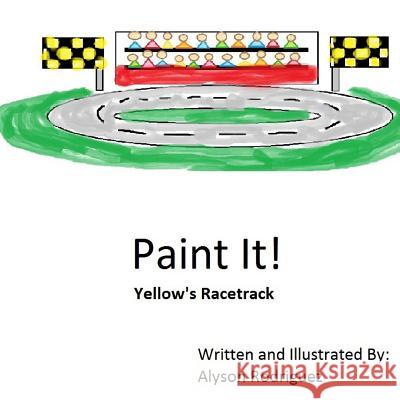 Paint It!: Yellow's Racetrack Alyson Rodriguez 9781530210381 Createspace Independent Publishing Platform - książka