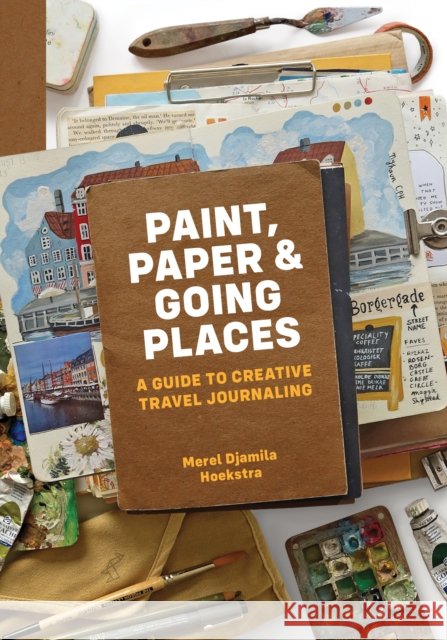 Paint, Paper & Going Places: A guide to creative travel journaling Merel Djamila Hoekstra 9789493338234 Mo Media, Netherlands - książka