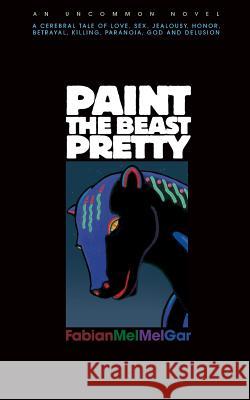 Paint The Beast Pretty: An Uncommon Novel Melgar, Fabian Mel 9781484917138 Createspace - książka