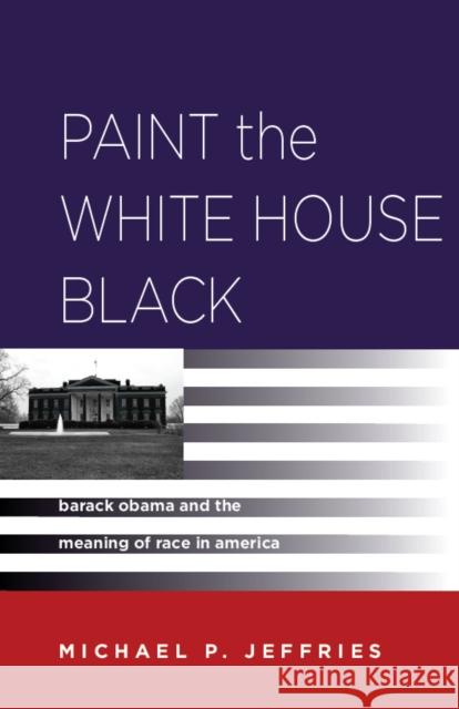 Paint the White House Black: Barack Obama and the Meaning of Race in America Jeffries, Michael P. 9780804780964 Stanford University Press - książka