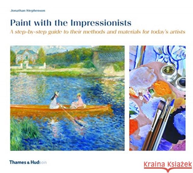 Paint with the Impressionists: A step-by-step guide to their methods and materials for today's artists Jonathan Stephenson   9780500295052 Thames & Hudson Ltd - książka