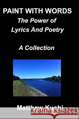 Paint With Words: The Power of Lyrics and Poety Kushi, Matthew 9781389013393 Blurb - książka