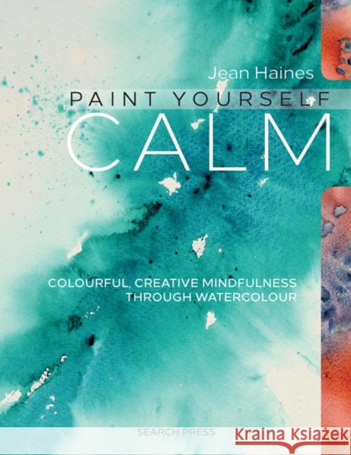 Paint Yourself Calm: Colourful, Creative Mindfulness Through Watercolour Jean Haines 9781782212829 Search Press Ltd - książka