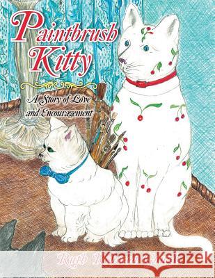 Paintbrush Kitty: A Story of Love and Encouragement Ruth Rebecca Gough 9781479754373 Xlibris Corporation - książka