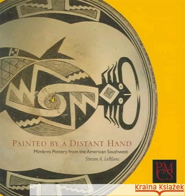 Painted by a Distant Hand: Mimbres Pottery from the American Southwest LeBlanc, Steven A. 9780873654029 Peabody Museum Press Harvard University - książka