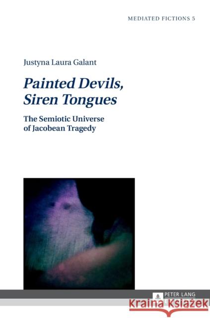 Painted Devils, Siren Tongues: The Semiotic Universe of Jacobean Tragedy Gruszewska-Blaim, Ludmila 9783631626269 Peter Lang AG - książka