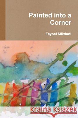 Painted into a Corner Doctor Faysal Mikdadi 9781291870992 Lulu Press Inc - książka