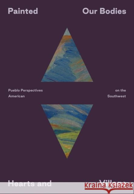 Painted: Our Bodies, Hearts, and Village: Pueblo Perspectives on the American Southwest  9781636811468 Distributed Art Publishers - książka