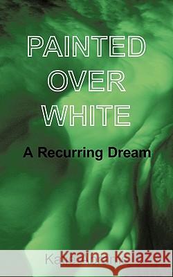 Painted Over White: A Recurring Dream Abrams, Katie 9781456757786 Authorhouse - książka