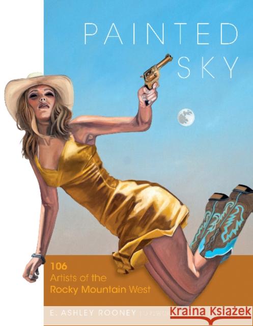 Painted Sky: 106 Artists of the Rocky Mountain West E. Ashley Rooney Rose Fredrick 9780764349614 Schiffer Publishing - książka