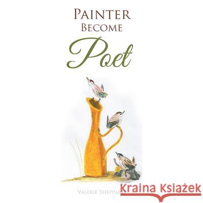 Painter Become Poet Valerie Sheppard 9781524632953 Authorhouse - książka