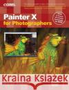Painter X for Photographers: Creating Painterly Images Step by Step [With DVD] Addison, Martin 9780240520339 Focal Press